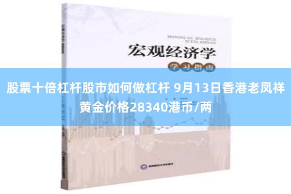 股票十倍杠杆股市如何做杠杆 9月13日香港老凤祥黄金价格28340港币/两