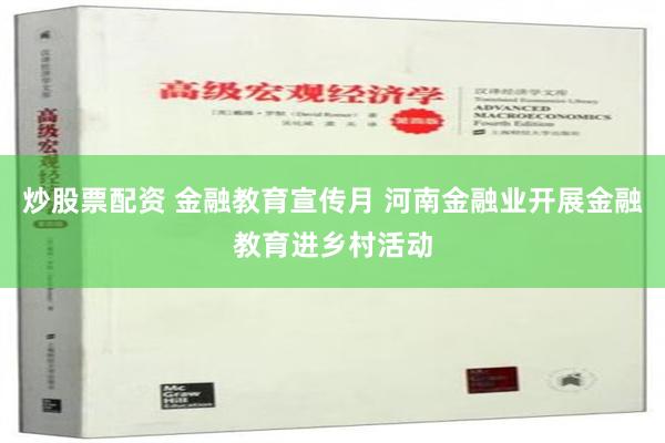 炒股票配资 金融教育宣传月 河南金融业开展金融教育进乡村活动