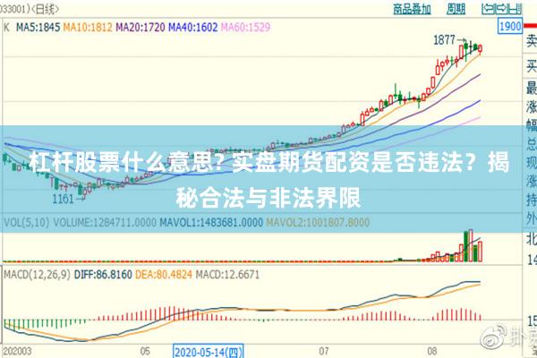 杠杆股票什么意思? 实盘期货配资是否违法？揭秘合法与非法界限