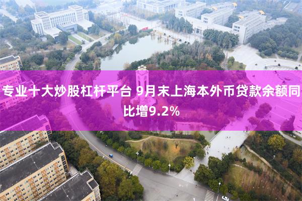 专业十大炒股杠杆平台 9月末上海本外币贷款余额同比增9.2%