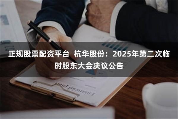 正规股票配资平台  杭华股份：2025年第二次临时股东大会决议公告