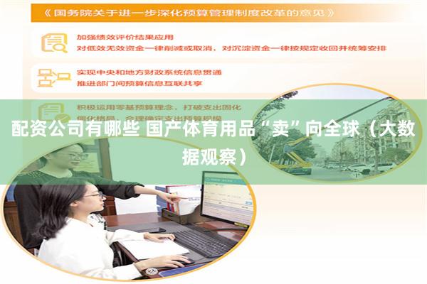 配资公司有哪些 国产体育用品“卖”向全球（大数据观察）