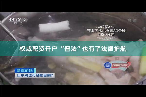权威配资开户 “普法”也有了法律护航
