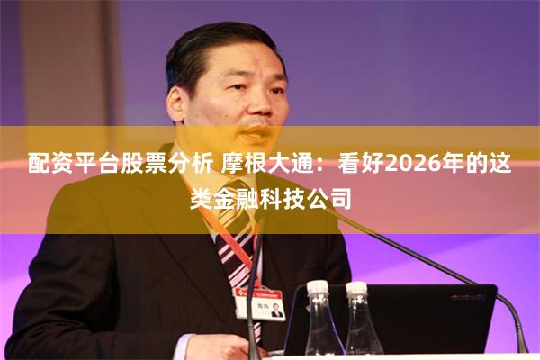 配资平台股票分析 摩根大通：看好2026年的这类金融科技公司